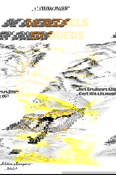 De djebels en oueds - Récit d'un chasseur d'Afrique en Algérie d'avril 1956 à fin novembre 1957