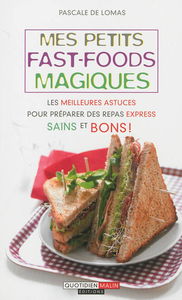 Mes petits fast-foods magiques : les meilleures astuces pour préparer des repas express sains et bons !