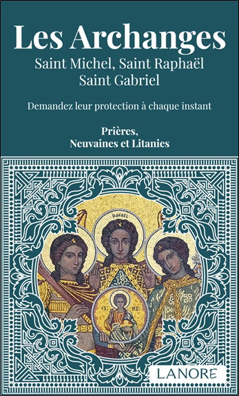 Couverture de Les archanges : saint Michel, saint Raphaël, saint Gabriel : demandez leur protection à chaque instant, prières, neuvaines et litanies
