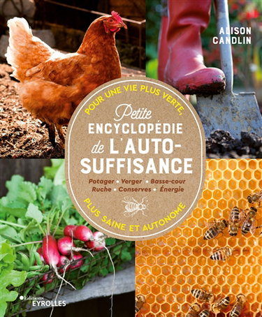Couverture de Petite encyclopédie de l'autosuffisance : potager, verger, basse-cour, ruche, conserves, énergie : pour une vie plus verte, plus saine et autonome