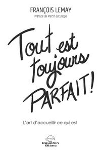 Tout est toujours parfait ! : l'art d'accueillir ce qui est