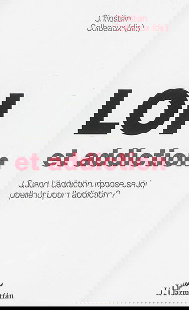 Loi et addiction : quand l'addiction impose sa loi, quelle loi pour l'addiction ?