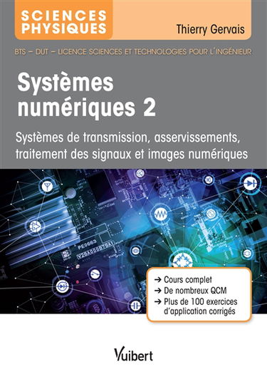 Systèmes numériques. Vol. 2. Systèmes de transmission, asservissements, traitement des signaux et images numériques : sciences physiques, BTS, DUT, licence sciences et technologies pour l'ingénieur : cours complet, de nombreux QCM, plus de 100 exercices d
