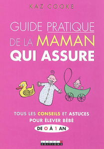 Guide pratique de la maman qui assure : tous les conseils et astuces pour élever bébé de 0 à 1 an