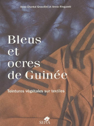 Couverture de Bleus et ocres de Guinée : teintures végétales sur textiles