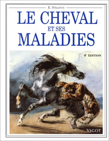 Le cheval et ses maladies : comment reconnaître et traiter les maladies courantes du cheval et du poney