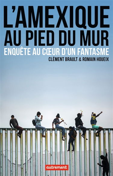 L'Amexique au pied du mur : enquête au coeur d'un fantasme