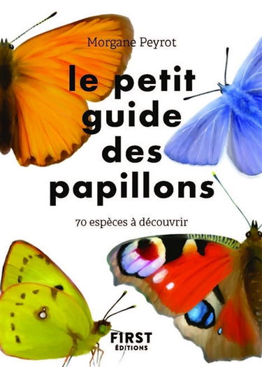 Le petit guide des papillons : 70 espèces à découvrir