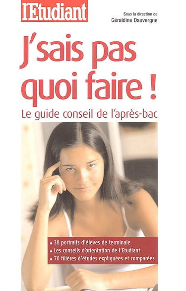 J'sais pas quoi faire ! : le guide conseil de l'après-bac : 38 portraits d'élèves de terminale, les conseils d'orientation de l'Etudiant, 70 filières d'études expliquées et comparées