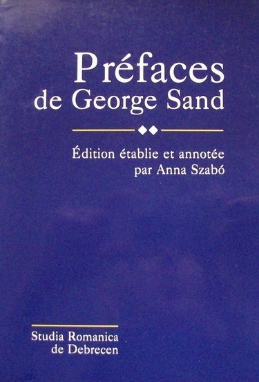 Prefaces De George Sand. Tome 1, Edition Etablie Et Annotee Par Anna Szabo