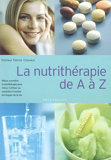 La nutrithérapie de A à Z : mieux connaître la nutrithérapie pour mieux l'utiliser au quotidien à toutes les étapes de la vie