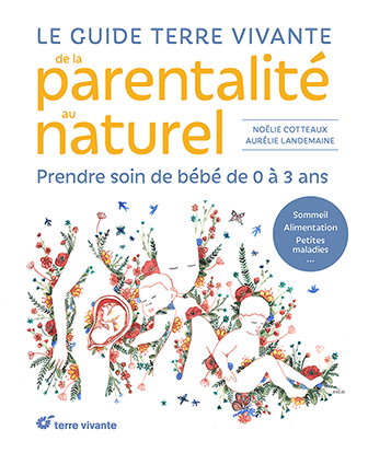 Le guide Terre vivante de la parentalité au naturel : prendre soin de bébé de 0 à 3 ans : sommeil, alimentation, petites maladies...