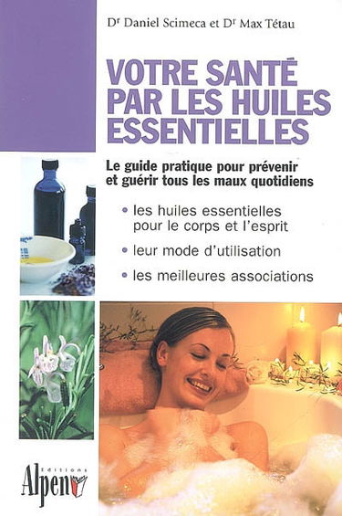 Votre santé par les huiles essentielles : simple et pratique, le guide des huiles essentielles au quotidien