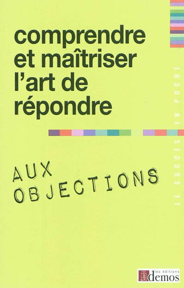 Comprendre et maîtriser l'art de répondre aux objections