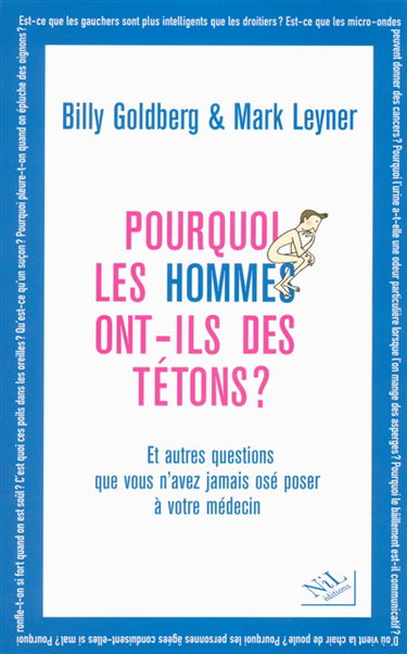 Pourquoi les hommes ont-ils des tétons ? : et autres questions que vous n'avez jamais osé poser à votre médecin