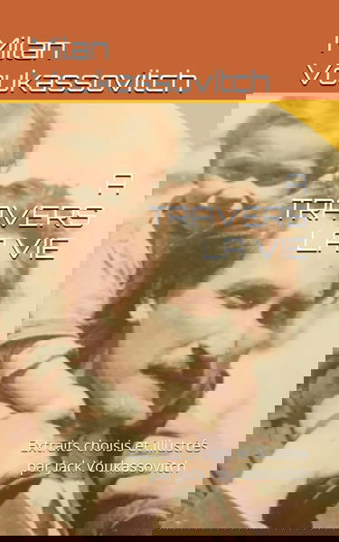 A TRAVERS LA VIE: Extraits choisis et illustrés par Jack Voukassovitch