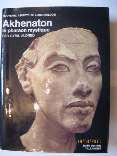 Akhenaton, le pharaon mystique. Collection : Nouveaux aspects de l'archéologie.
