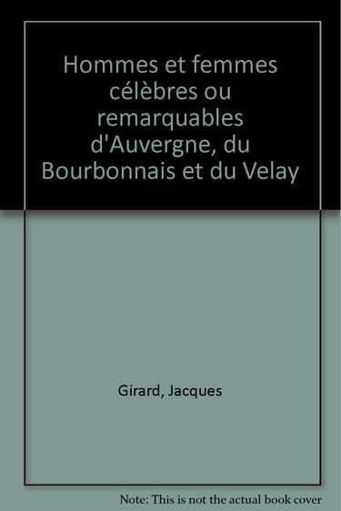 Hommes et femmes célèbres ou remarquables d'Auvergne, du Bourbonnais et du Velay