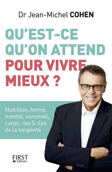 Qu'est-ce qu'on attend pour vivre mieux ? : nutrition, forme, mental, sommeil, corps : les 5 clés de la longévité