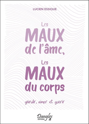 Les maux de l'âme, les maux du corps : grandir, aimer et guérir
