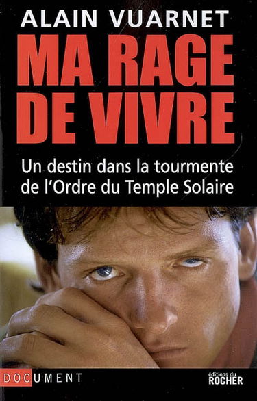 Ma rage de vivre : un destin dans la tourmente de l'ordre du Temple solaire
