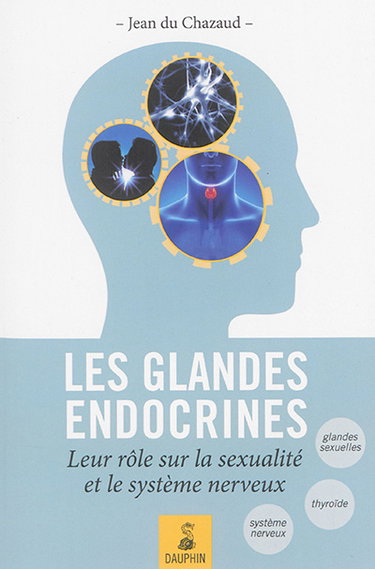 Couverture de Les glandes endocrines : leurs rôles sur la sexualité et le système nerveux : endocrino-psychologie, glande génitale, glande thyroïde et connaissance de l'homme total