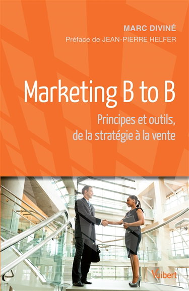 Marketing B to B : principes et outils, de la stratégie à la vente