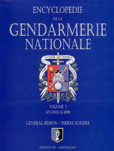 Encyclopédie de la Gendarmerie nationale. Vol. 1. La Gendarmerie nationale : an 1000 à 1899