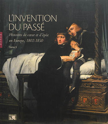 L'invention du passé. Vol. 2. Histoires de coeur et d'épée en Europe, 1802-1850 : exposition, Lyon, Musée des beaux-arts, du 19 avril au 21 juillet 2014