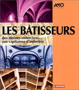 Les bâtisseurs. Vol. 1. Des moines cisterciens... aux capitaines d'industrie