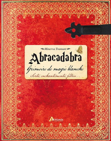 Abracadabra : grimoire de magie blanche : sorts, enchantements, filtres...