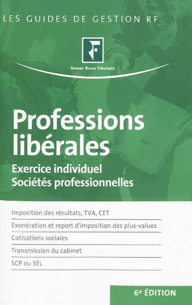 Professions libérales : exercice individuel, sociétés professionnelles : imposition des résultats, TVA, CET, exonération et report d'imposition des plus-values, cotisations sociales, transmission du cabinet, SCP ou SEL