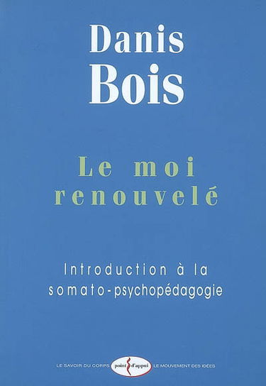Le moi renouvelé : introduction à la somato-psychopédagogie