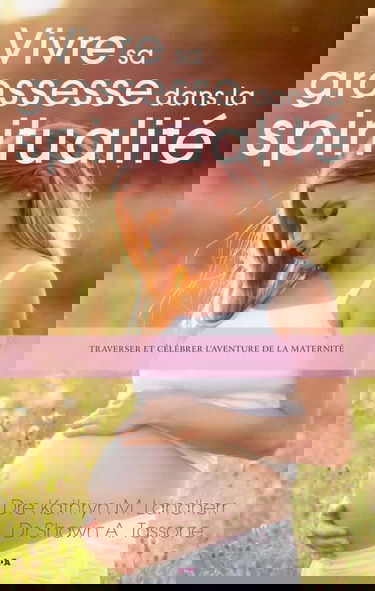 Vivre sa grossesse dans la spiritualité - Traverser et célébrer l'aventure de la maternité