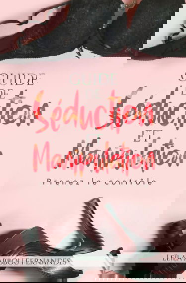 GUIDE DE SEDUCTION ET MANIPULATION: Prenez le contrôle