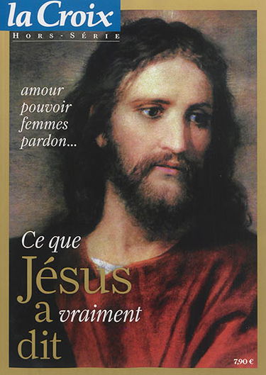 Croix (La), hors série. Ce que Jésus a vraiment dit : amour, pouvoir, femmes, pardon...