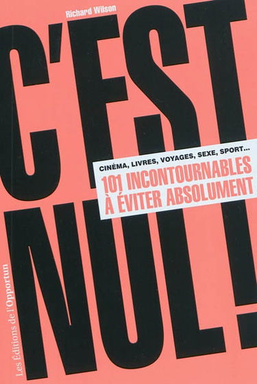 C'est nul ! : cinéma, livres, voyages, sexe, sport... : 101 incontournables à éviter absolument
