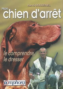Mon chien d'arrêt : le comprendre, le dresser