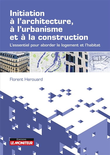 Initiation à l'architecture, à l'urbanisme et à la construction : l'essentiel pour aborder le logement et l'habitat