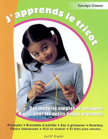 J'apprends le tricot : des modèles simples et amusants pour les petits doigts tricoteurs