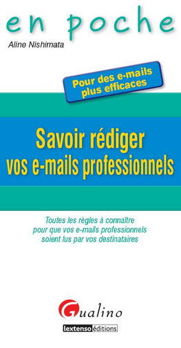Savoir rédiger vos e-mails professionnels : pour des e-mails plus efficaces : toutes les règles à connaître pour que vos e-mails professionnels soient lus par vos destinataires