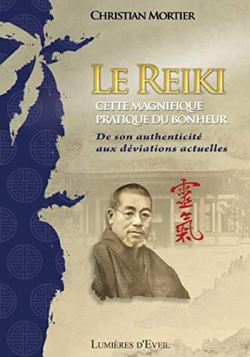Le Reiki, cette magnifique pratique du bonheur: De son authenticité aux déviations actuelles