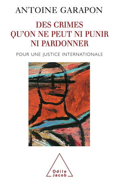 Des crimes qu'on ne peut ni punir, ni pardonner : pour une justice internationale