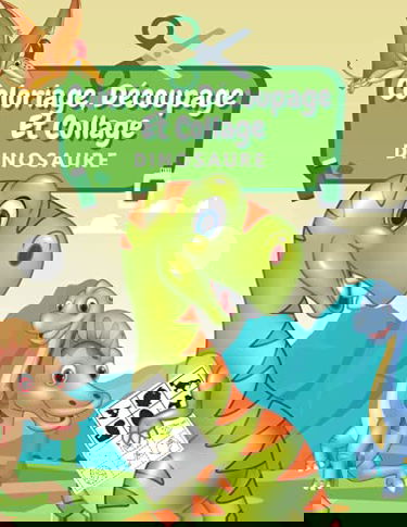 Coloriage, Découpage Et Collage Dinosaure: Apprendre À Découper Et Collage Pour Enfants: Activités De Dinosaure | Cahier D'activités Pour Enfants | Coloriage Dinosaure