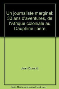 Un journaliste marginal : 30 ans d'aventures, de l'Afrique coloniale au Dauphine Libéré