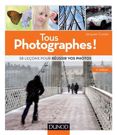 Tous photographes ! : 58 leçons pour réussir vos photos