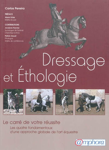 Dressage et éthologie : le carré de votre réussite : les quatre fondamentaux d'une approche globale de l'art équestre