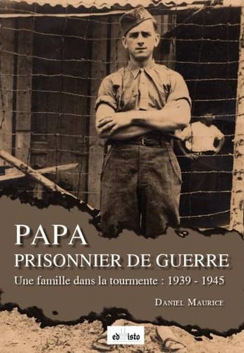 Papa prisonnier de guerre: Une famille dans la tourmente : 1939-1945