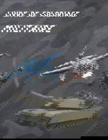 Livre de Coloriage Militaire: Pour les enfants de 4 à 12 ans, l'armée et les forces armées, les chars, les hélicoptères, les soldats, les armes, la ... de chasse, la guerre ... Livre d'activités