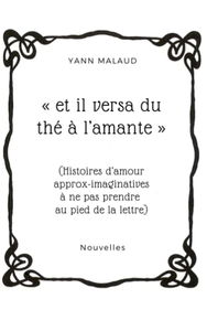 « et il versa du thé à l’amante »: (Histoires d’amour approx-imaginatives à ne pas prendre au pied de la lettre)